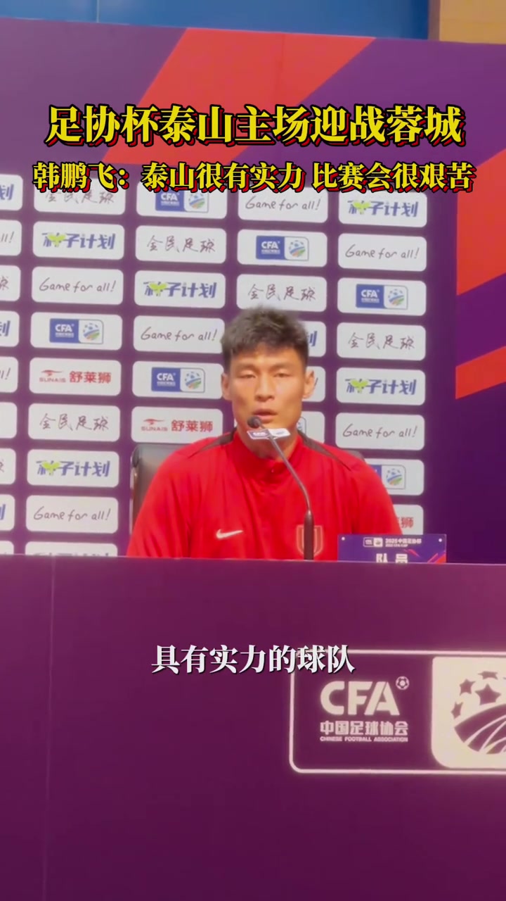 足协杯赛前发布会韩鹏飞泰山很有实力比赛会很艰苦