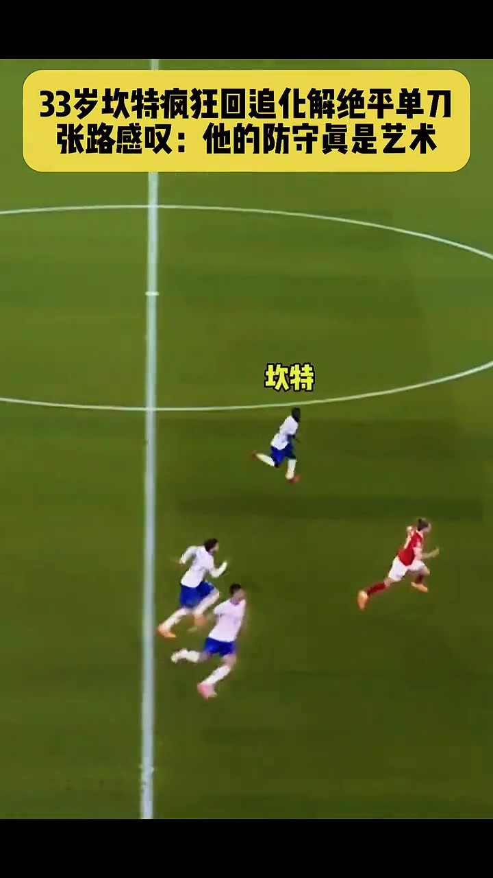 当33岁的坎特疯狂回追化解绝平单刀张路他的防守真是艺术